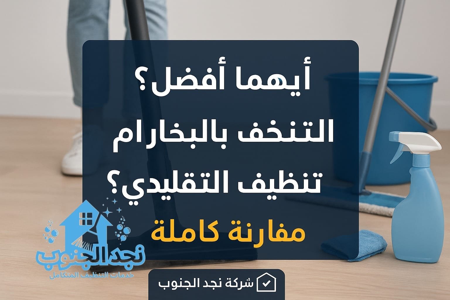 أيهما أفضل؟ التنظيف بالبخار أم التنظيف التقليدي؟ مقارنة كاملة