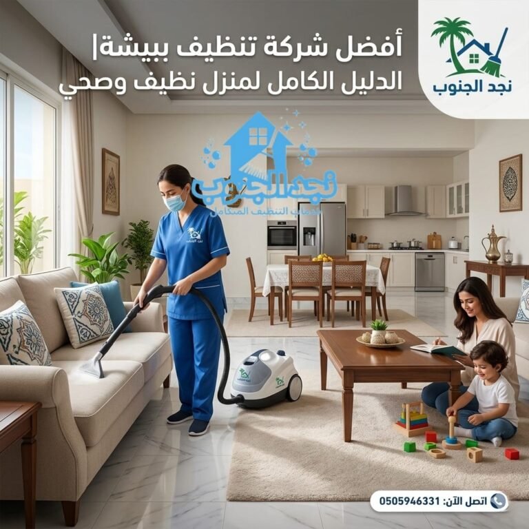 أفضل شركة تنظيف ببيشة| الدليل الكامل لمنزل نظيف وصحي