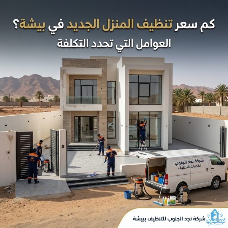 كم سعر تنظيف المنزل الجديد في بيشة؟